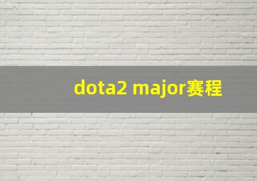 dota2 major赛程